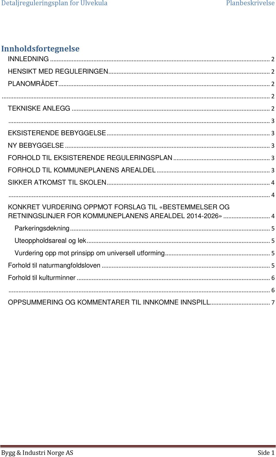 .. 4 KONKRET VURDERING OPPMOT FORSLAG TIL «BESTEMMELSER OG RETNINGSLINJER FOR KOMMUNEPLANENS AREALDEL 2014-2026»... 4 Parkeringsdekning... 5 Uteoppholdsareal og lek.