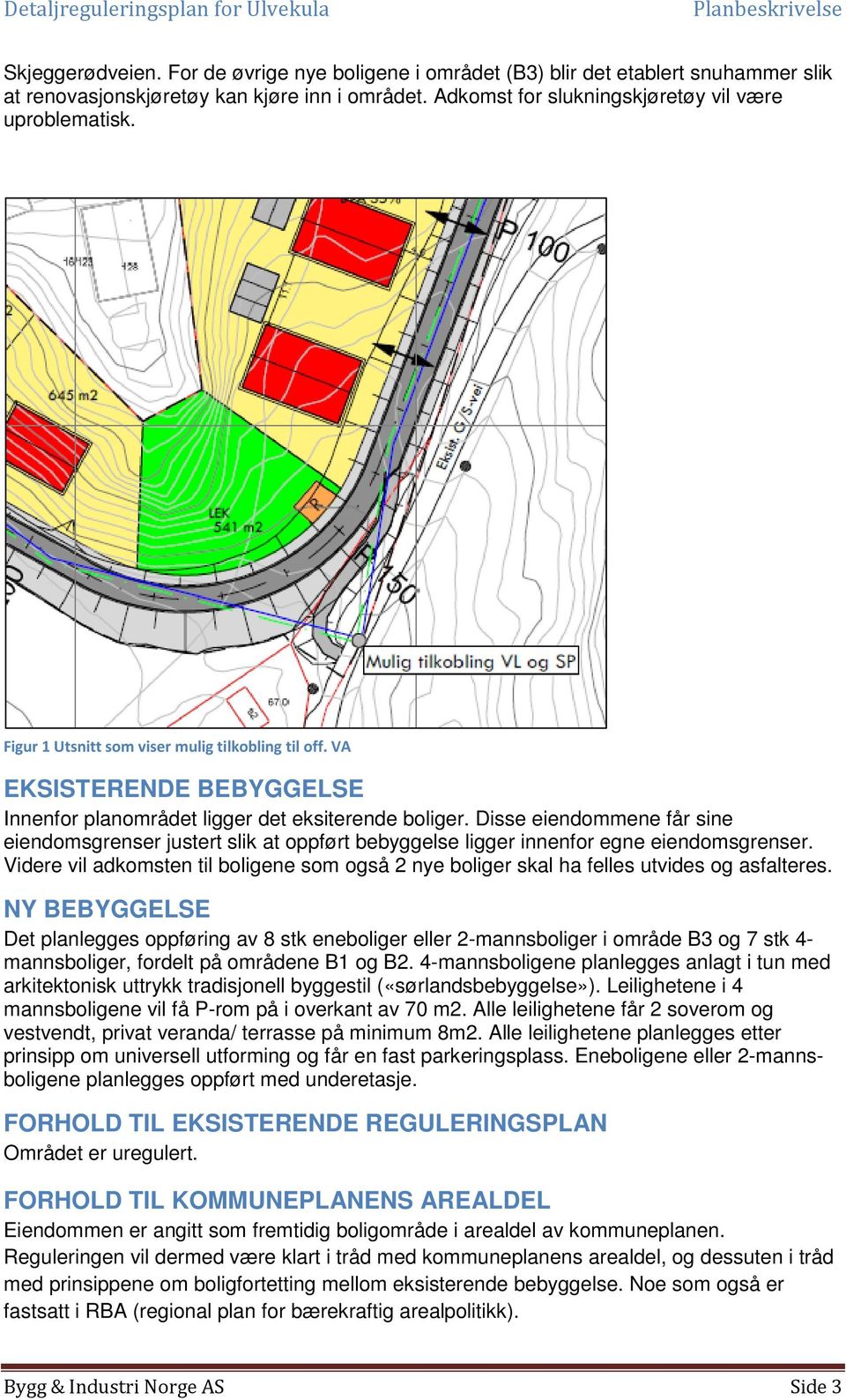 Disse eiendommene får sine eiendomsgrenser justert slik at oppført bebyggelse ligger innenfor egne eiendomsgrenser.