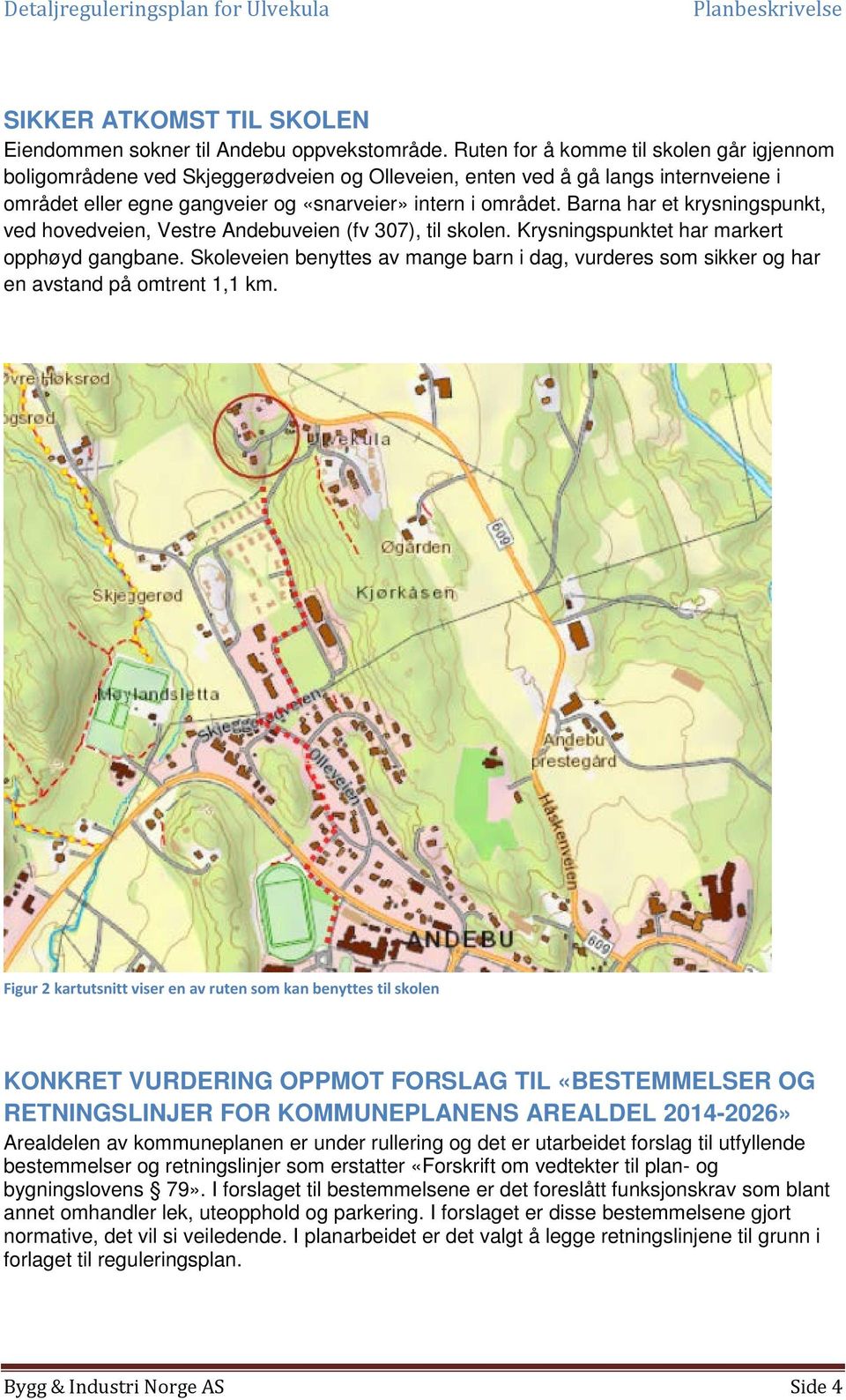 Barna har et krysningspunkt, ved hovedveien, Vestre Andebuveien (fv 307), til skolen. Krysningspunktet har markert opphøyd gangbane.