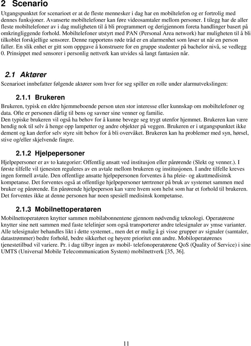 Mobiltelefoner utstyrt med PAN (Personal Area network) har muligheten til å bli tilkoblet forskjellige sensorer. Denne rapportens røde tråd er en alarmenhet som løser ut når en person faller.