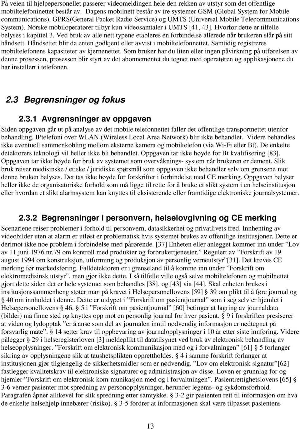 Norske mobiloperatører tilbyr kun videosamtaler i UMTS [41, 43]. Hvorfor dette er tilfelle belyses i kapittel 3.