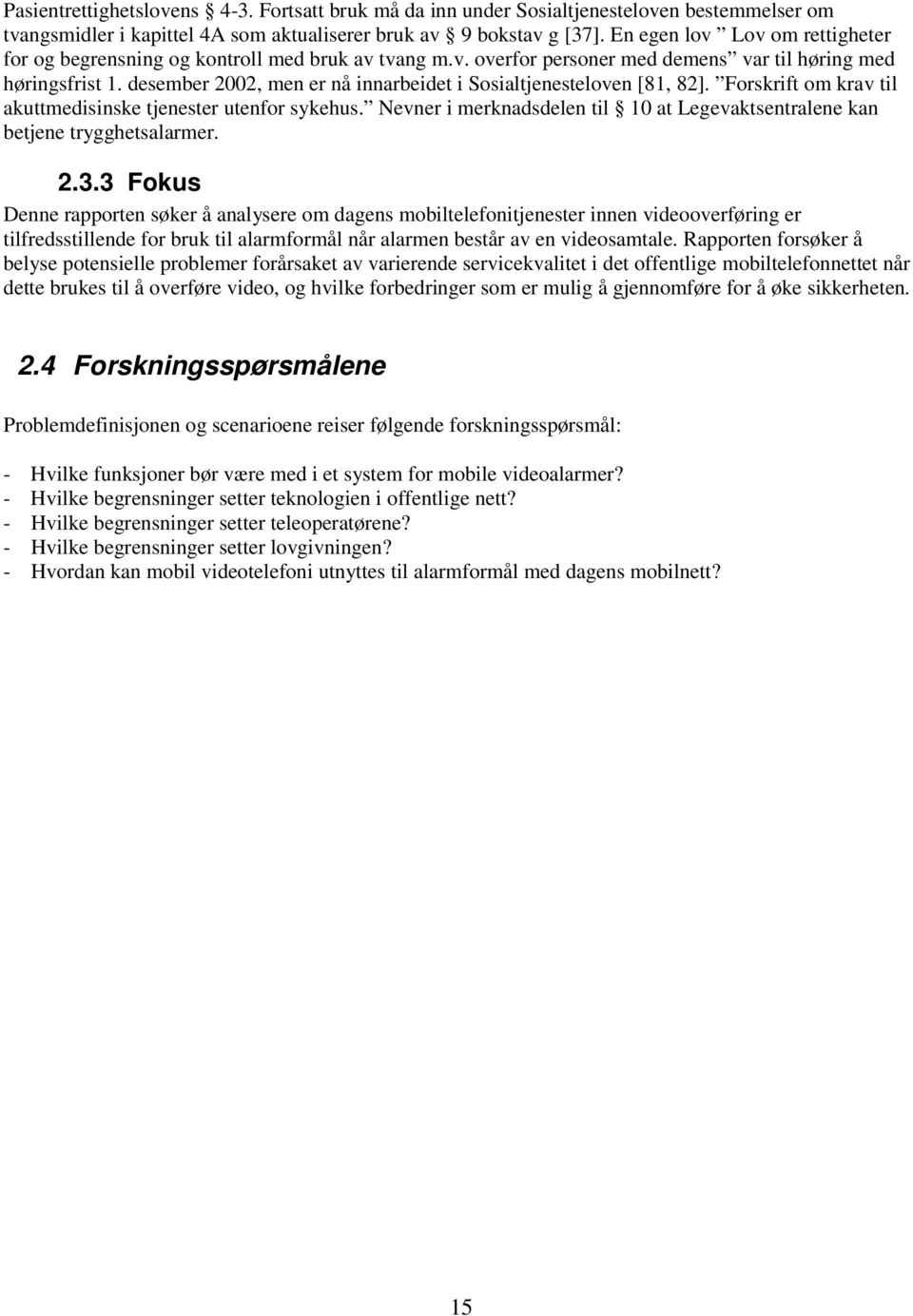 desember 2002, men er nå innarbeidet i Sosialtjenesteloven [81, 82]. Forskrift om krav til akuttmedisinske tjenester utenfor sykehus.