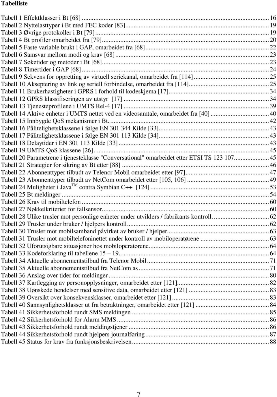 .. 24 Tabell 9 Sekvens for oppretting av virtuell seriekanal, omarbeidet fra [114]... 25 Tabell 10 Akseptering av link og seriell forbindelse, omarbeidet fra [114].