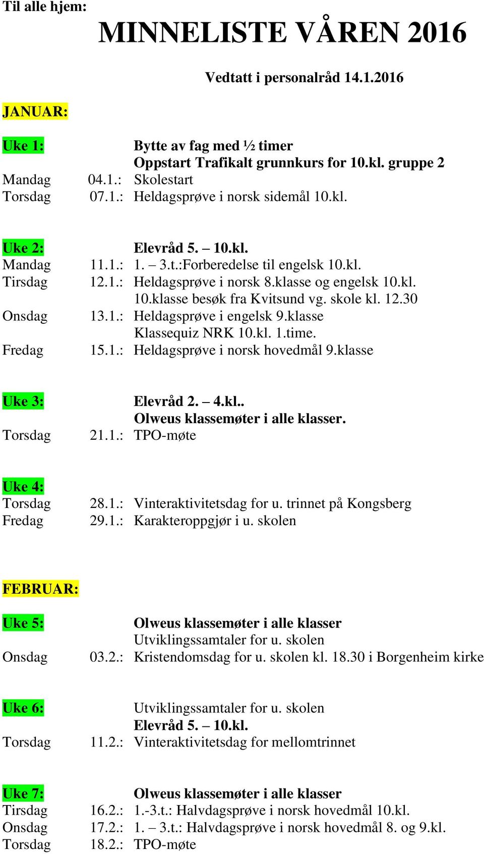 klasse Klassequiz NRK 10.kl. 1.time. 15.1.: Heldagsprøve i norsk hovedmål 9.klasse Uke 3: Elevråd 2. 4.kl... 21.1.: TPO-møte Uke 4: 28.1.: Vinteraktivitetsdag for u. trinnet på Kongsberg 29.1.: Karakteroppgjør i u.