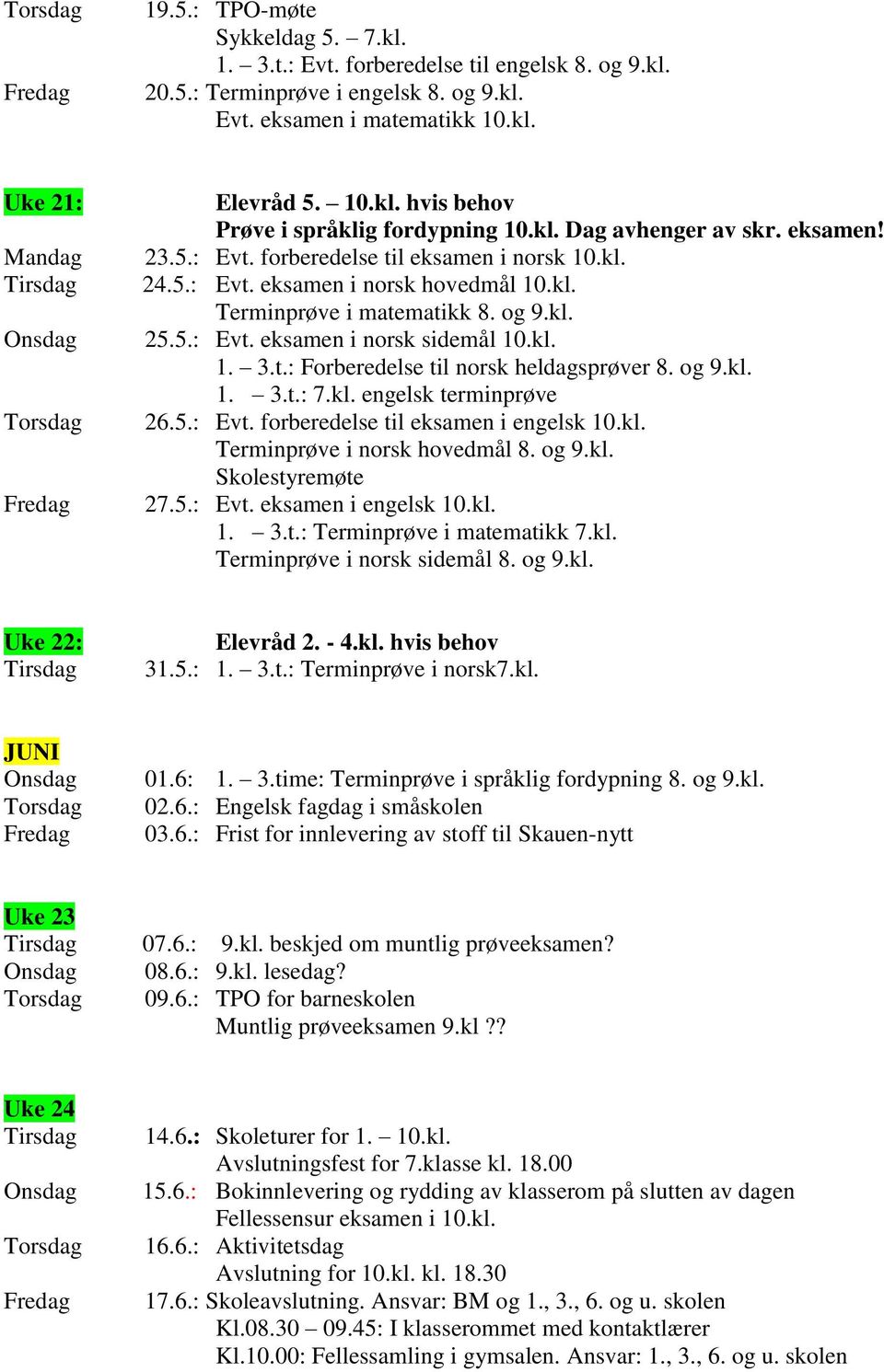 kl. 1. 3.t.: Forberedelse til norsk heldagsprøver 8. og 9.kl. 1. 3.t.: 7.kl. engelsk terminprøve 26.5.: Evt. forberedelse til eksamen i engelsk 10.kl. Terminprøve i norsk hovedmål 8. og 9.kl. Skolestyremøte 27.