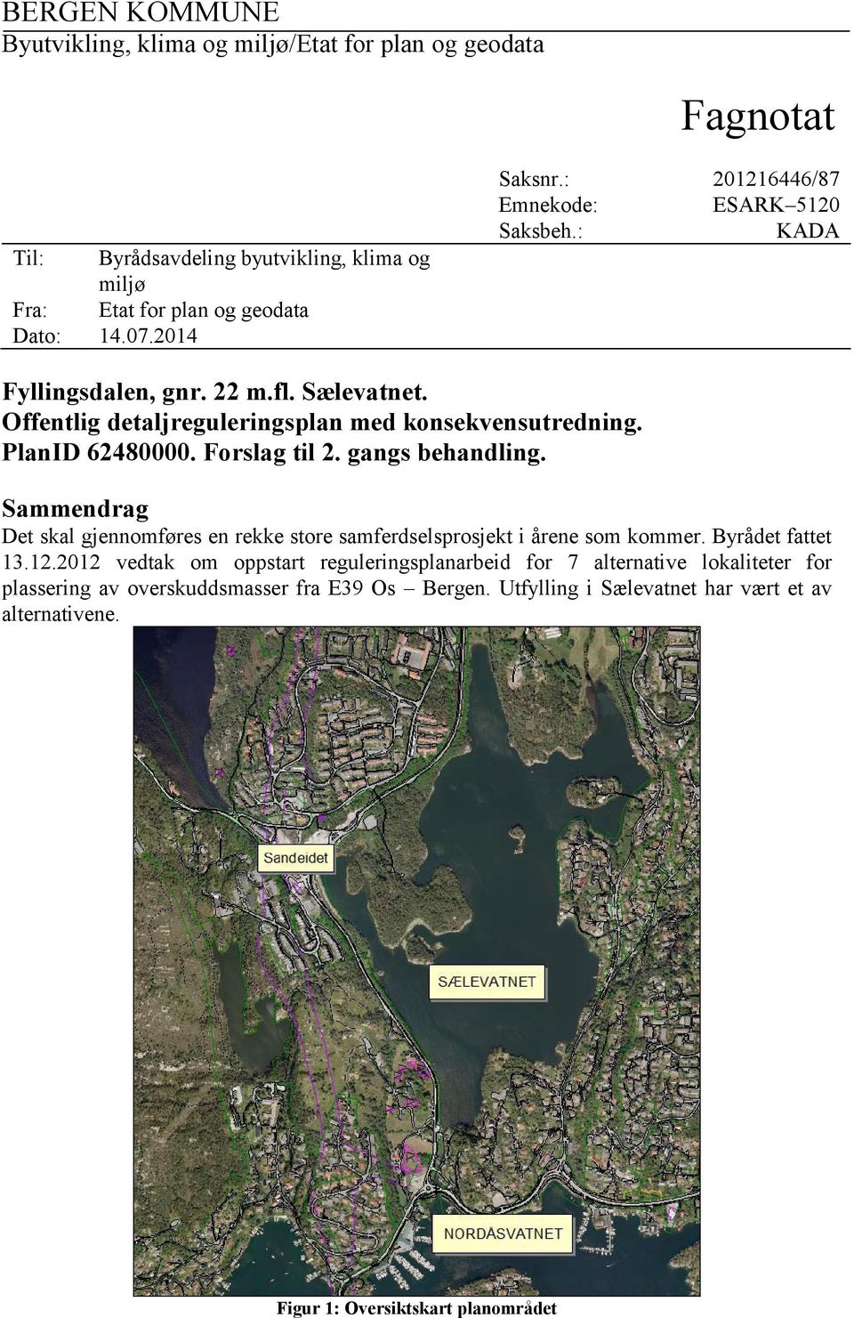 PlanID 62480000. Forslag til 2. gangs behandling. Sammendrag Det skal gjennomføres en rekke store samferdselsprosjekt i årene som kommer. Byrådet fattet 13.12.