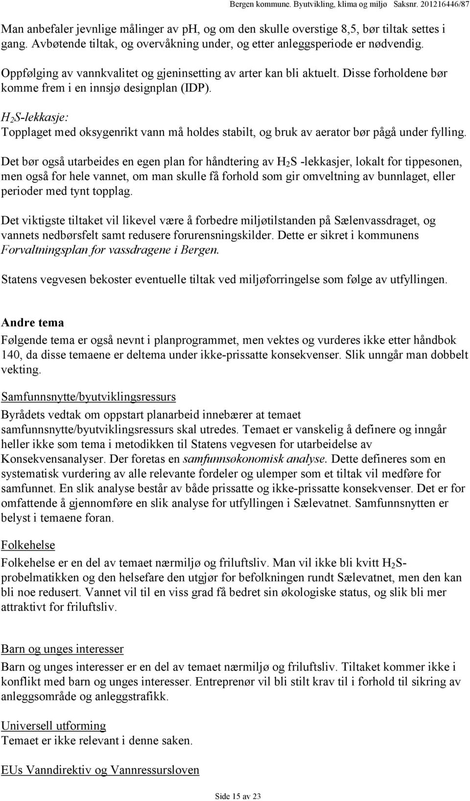 H 2 S-lekkasje: Topplaget med oksygenrikt vann må holdes stabilt, og bruk av aerator bør pågå under fylling.