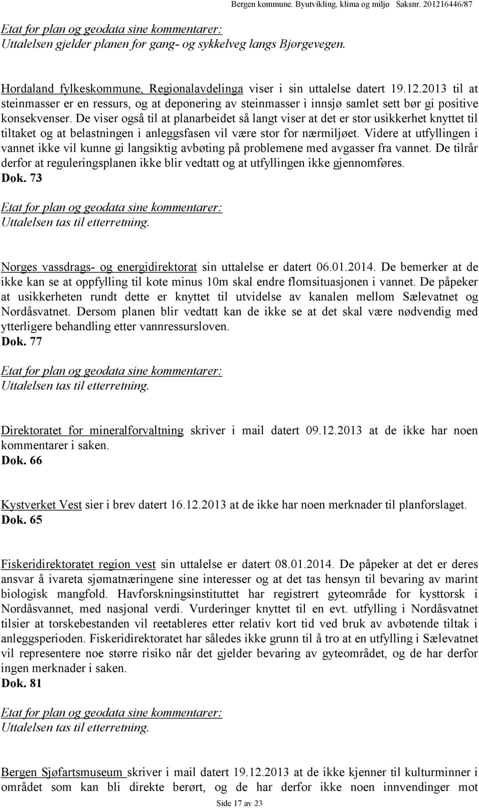 De viser også til at planarbeidet så langt viser at det er stor usikkerhet knyttet til tiltaket og at belastningen i anleggsfasen vil være stor for nærmiljøet.