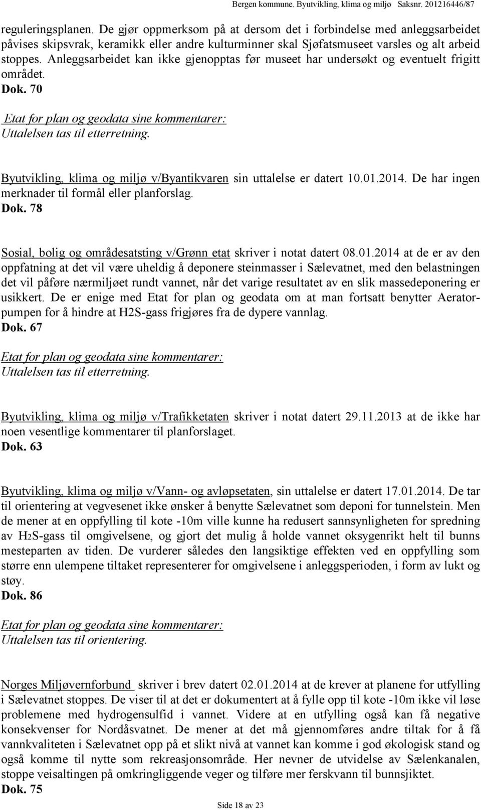 Byutvikling, klima og miljø v/byantikvaren sin uttalelse er datert 10.01.2014. De har ingen merknader til formål eller planforslag. Dok.