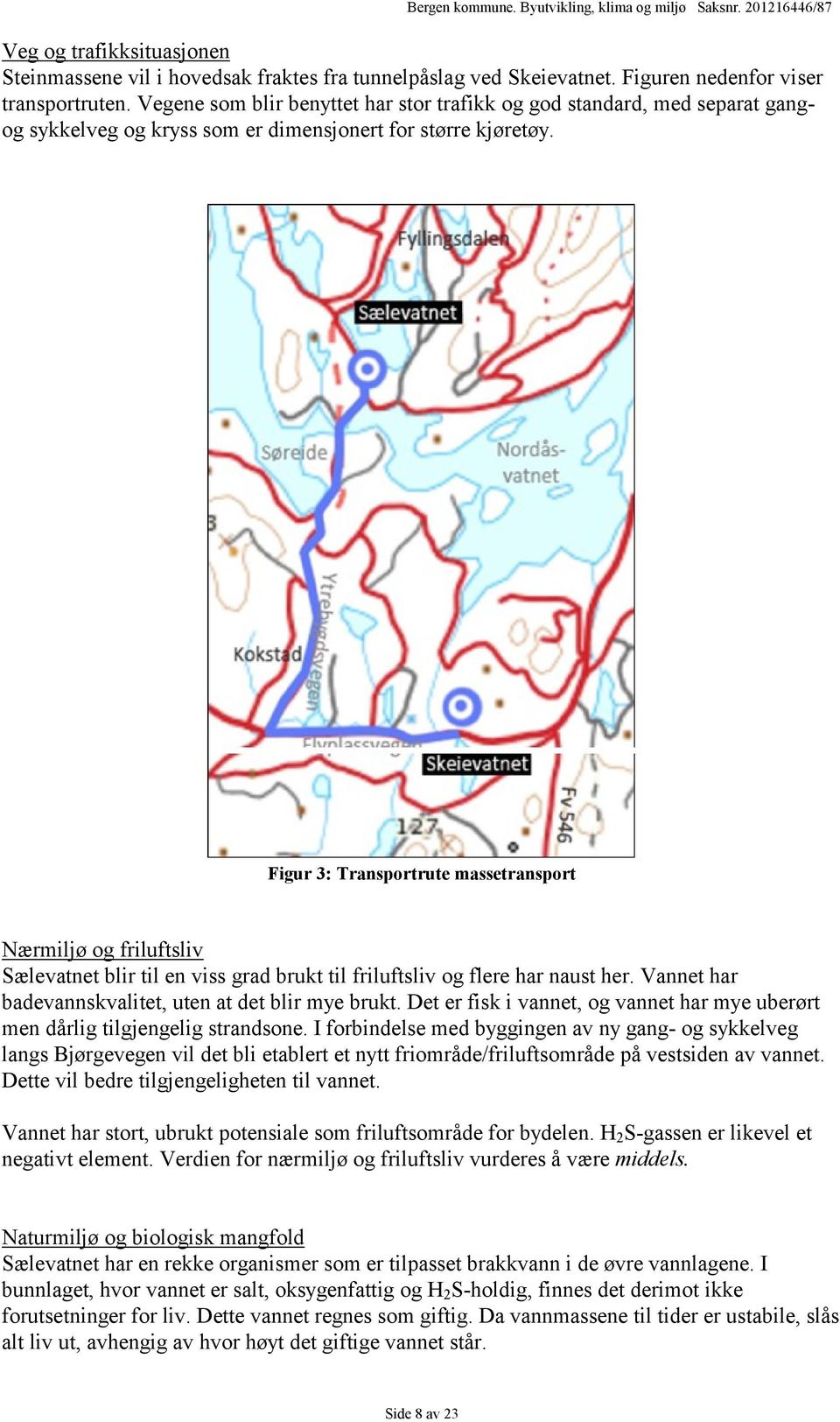 Figur 3: Transportrute massetransport Nærmiljø og friluftsliv Sælevatnet blir til en viss grad brukt til friluftsliv og flere har naust her. Vannet har badevannskvalitet, uten at det blir mye brukt.