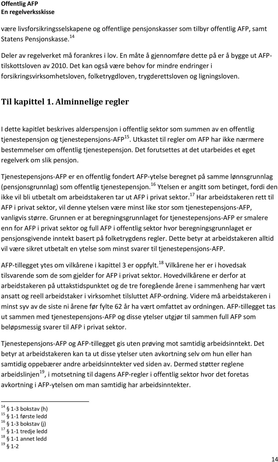 Til kapittel 1. Alminnelige regler I dette kapitlet beskrives alderspensjon i offentlig sektor som summen av en offentlig tjenestepensjon og tjenestepensjons-afp 15.