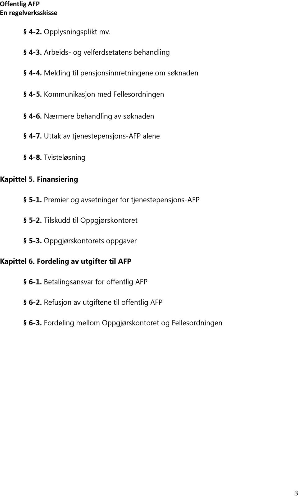 Finansiering 5-1. Premier og avsetninger for tjenestepensjons-afp 5-2. Tilskudd til Oppgjørskontoret 5-3. Oppgjørskontorets oppgaver Kapittel 6.