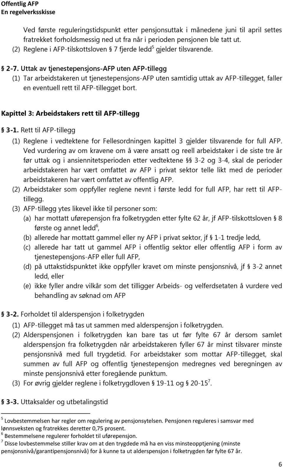 Uttak av tjenestepensjons-afp uten AFP-tillegg (1) Tar arbeidstakeren ut tjenestepensjons-afp uten samtidig uttak av AFP-tillegget, faller en eventuell rett til AFP-tillegget bort.