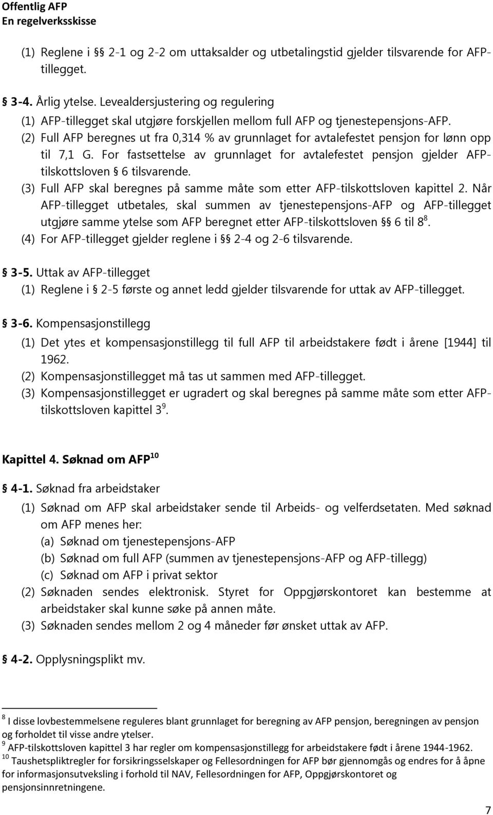 (2) Full AFP beregnes ut fra 0,314 % av grunnlaget for avtalefestet pensjon for lønn opp til 7,1 G. For fastsettelse av grunnlaget for avtalefestet pensjon gjelder AFPtilskottsloven 6 tilsvarende.