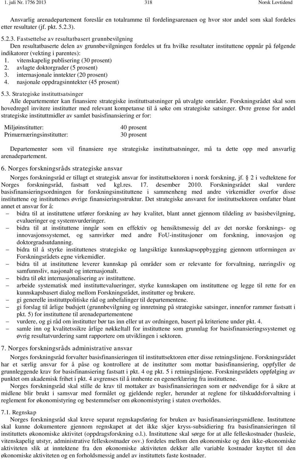 vitenskapelig publisering (30 prosent) 2. avlagte doktorgrader (5 prosent) 3. internasjonale inntekter (20 prosent) 4. nasjonale oppdragsinntekter (45 prosent) 5.3. Strategiske instituttsatsinger Alle departementer kan finansiere strategiske instituttsatsninger på utvalgte områder.