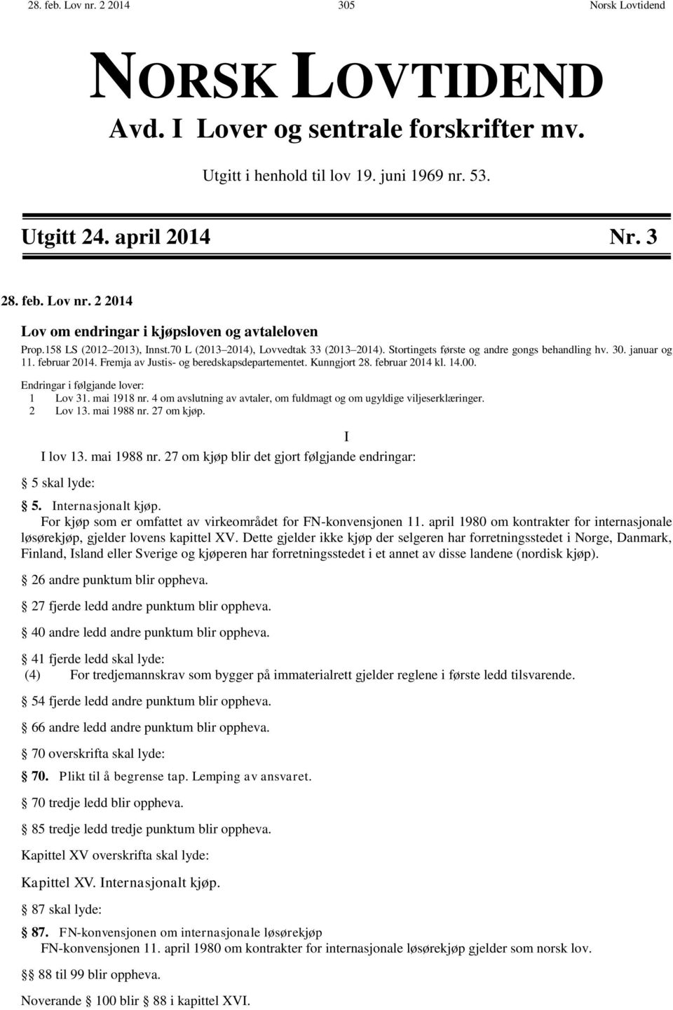 Kunngjort 28. februar 2014 kl. 14.00. Endringar i følgjande lover: 1 Lov 31. mai 1918 nr. 4 om avslutning av avtaler, om fuldmagt og om ugyldige viljeserklæringer. 2 Lov 13. mai 1988 nr. 27 om kjøp.
