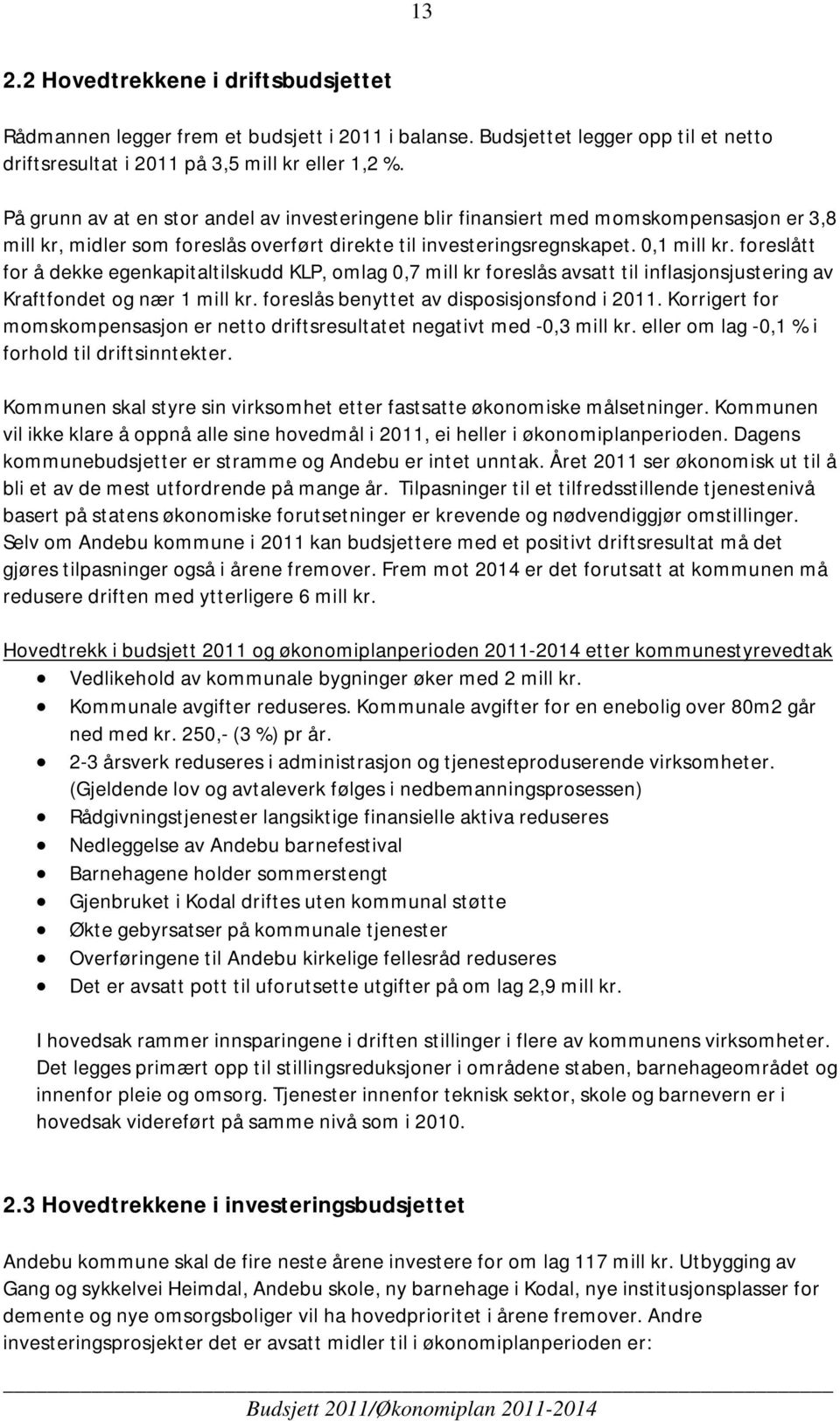 foreslått for å dekke egenkapitaltilskudd KLP, omlag 0,7 mill kr foreslås avsatt til inflasjonsjustering av Kraftfondet og nær 1 mill kr. foreslås benyttet av disposisjonsfond i 2011.