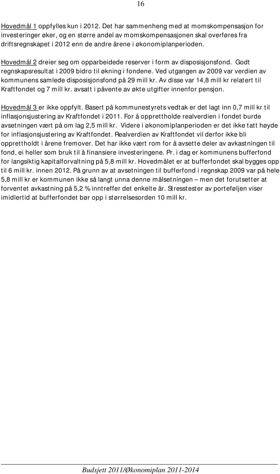 Hovedmål 2 dreier seg om opparbeidede reserver i form av disposisjonsfond. Godt regnskapsresultat i 2009 bidro til økning i fondene.