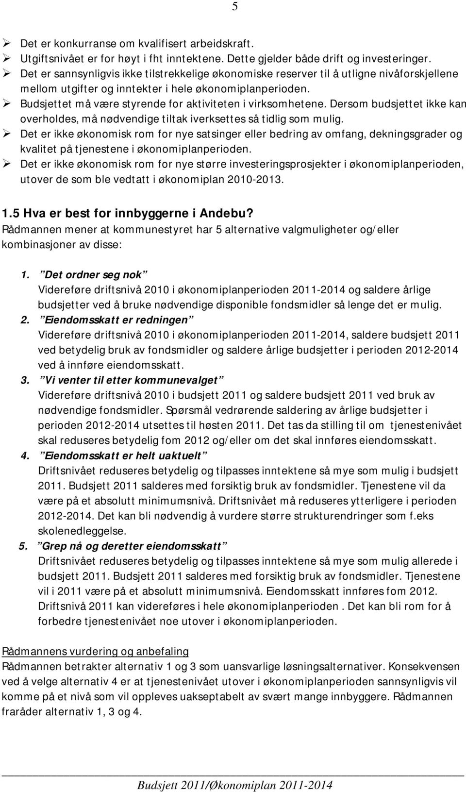 Budsjettet må være styrende for aktiviteten i virksomhetene. Dersom budsjettet ikke kan overholdes, må nødvendige tiltak iverksettes så tidlig som mulig.