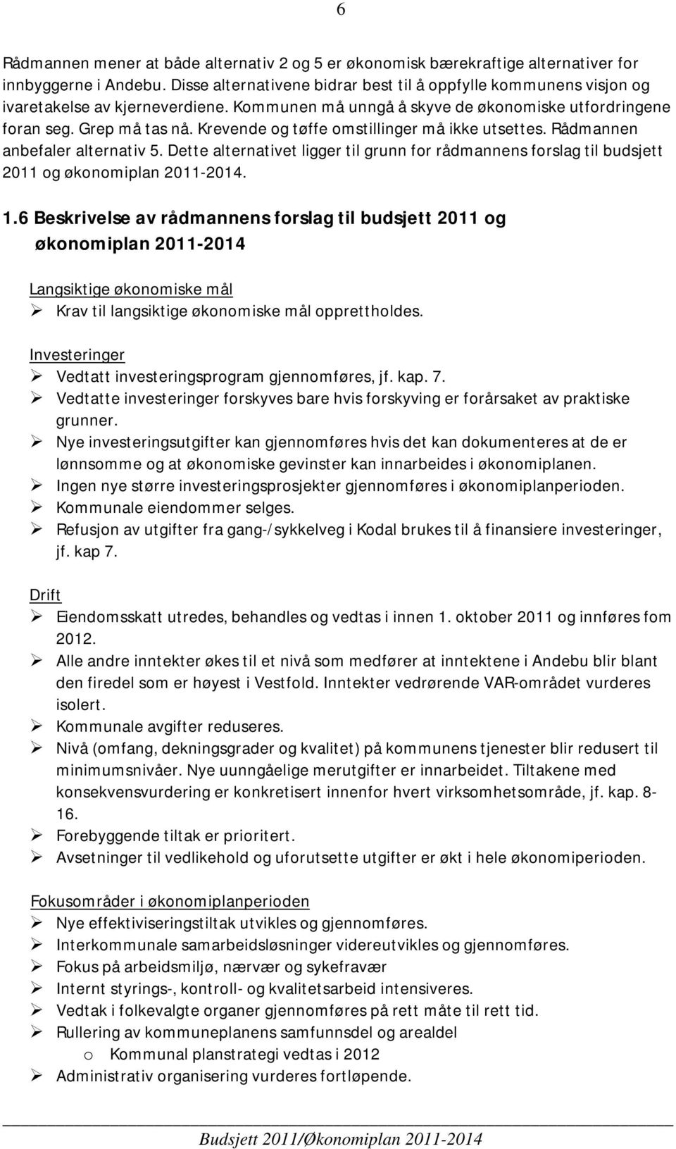 Krevende og tøffe omstillinger må ikke utsettes. Rådmannen anbefaler alternativ 5. Dette alternativet ligger til grunn for rådmannens forslag til budsjett 2011 og økonomiplan 2011-2014. 1.