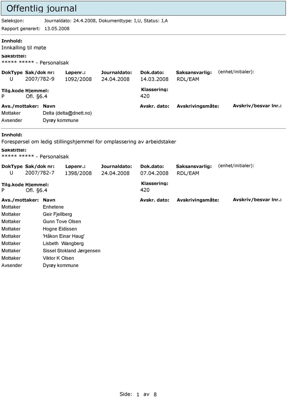 no) Dyrøy kommune nnhold: Forespørsel om ledig stillingshjemmel for omplassering av arbeidstaker - ersonalsak 2007/782-7 1398/2008 07.04.2008 Ofl.