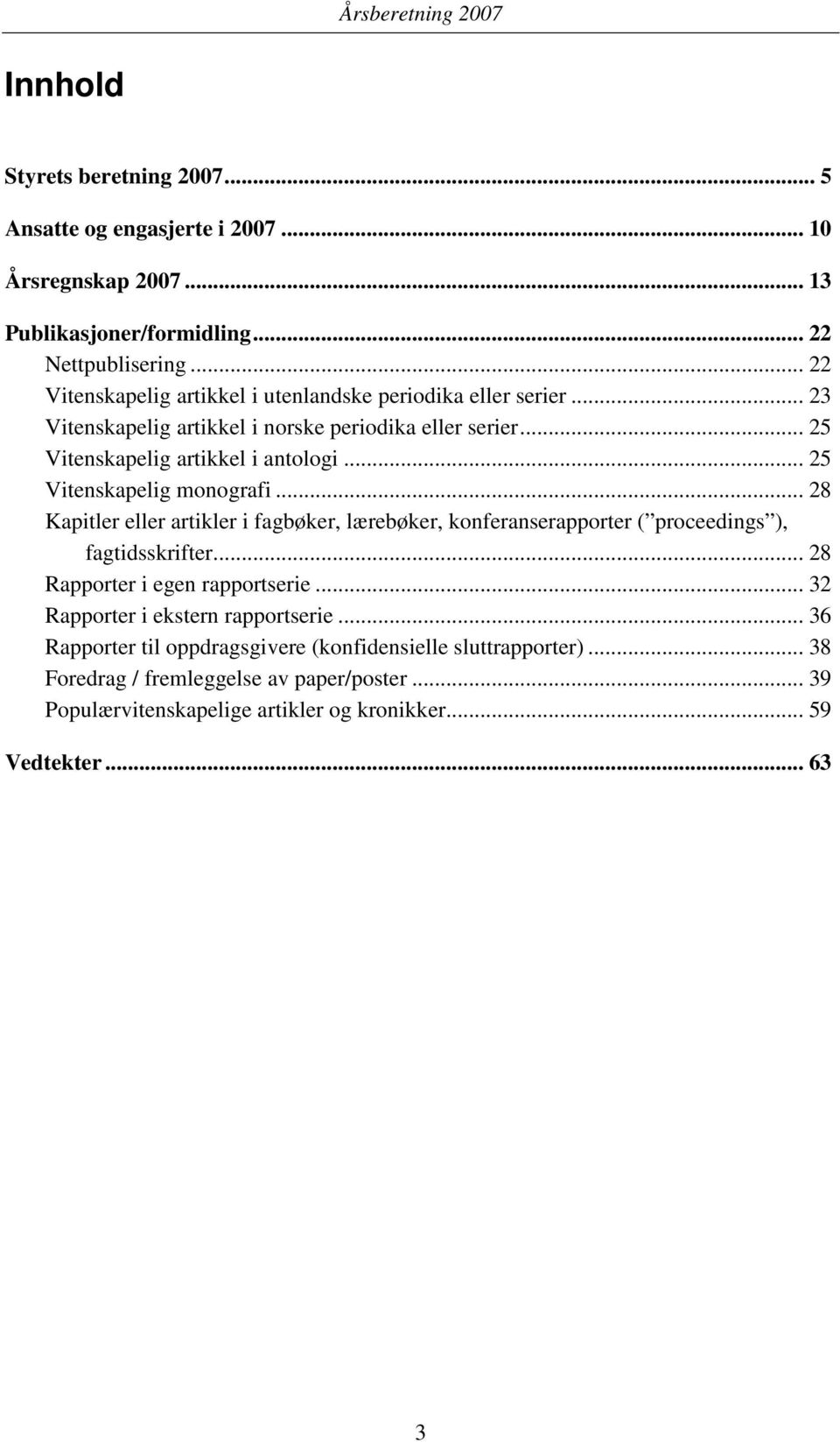 .. 14H14H25 Vitenskapelig monografi... 15H15H28 Kapitler eller artikler i fagbøker, lærebøker, konferanserapporter ( proceedings ), fagtidsskrifter... 16H16H28 Rapporter i egen rapportserie.