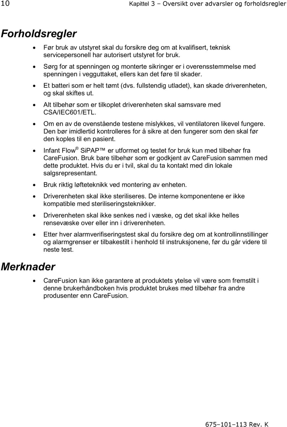 fullstendig utladet), kan skade driverenheten, og skal skiftes ut. Alt tilbehør som er tilkoplet driverenheten skal samsvare med CSA/IEC601/ETL.