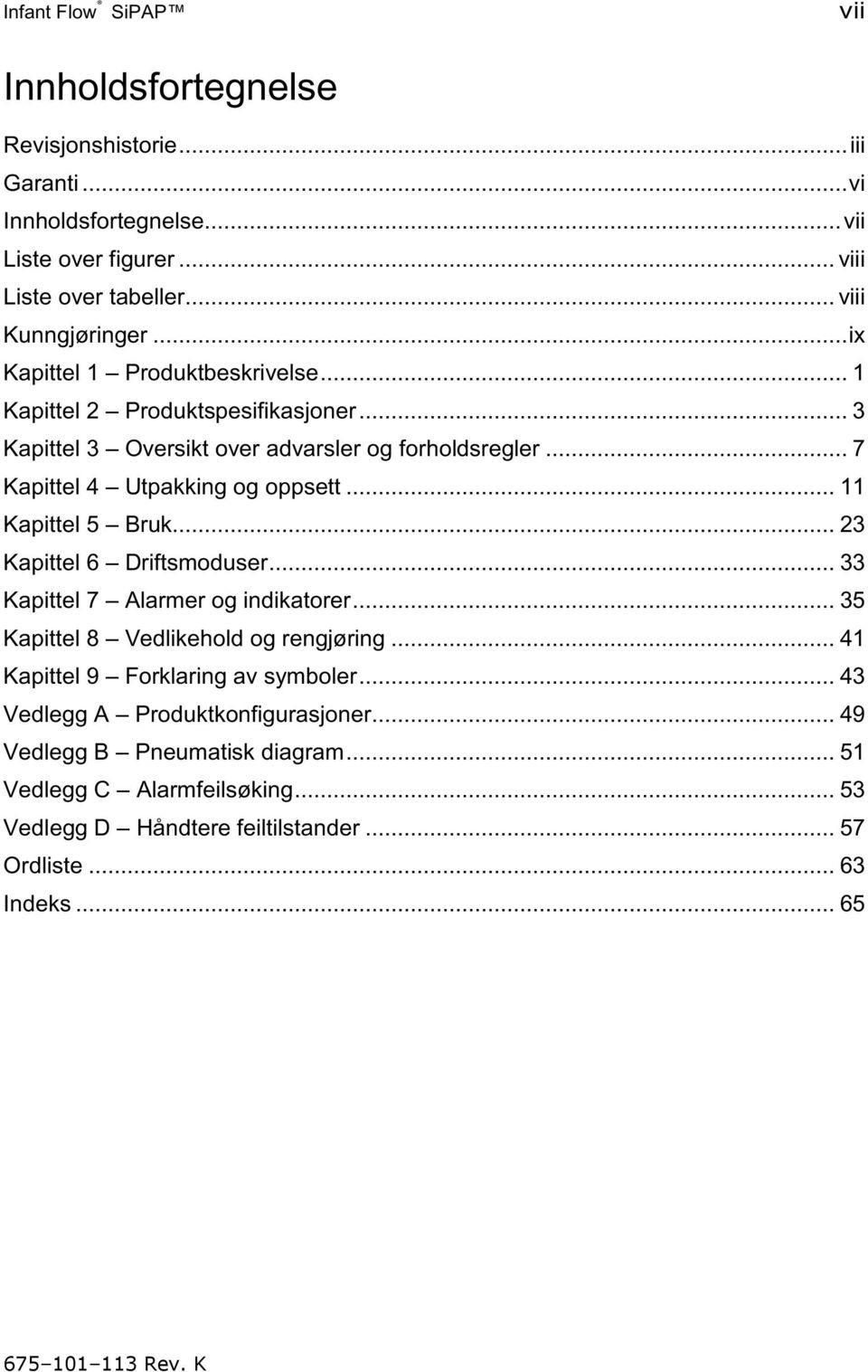 .. 11 Kapittel 5 Bruk... 23 Kapittel 6 Driftsmoduser... 33 Kapittel 7 Alarmer og indikatorer... 35 Kapittel 8 Vedlikehold og rengjøring... 41 Kapittel 9 Forklaring av symboler.