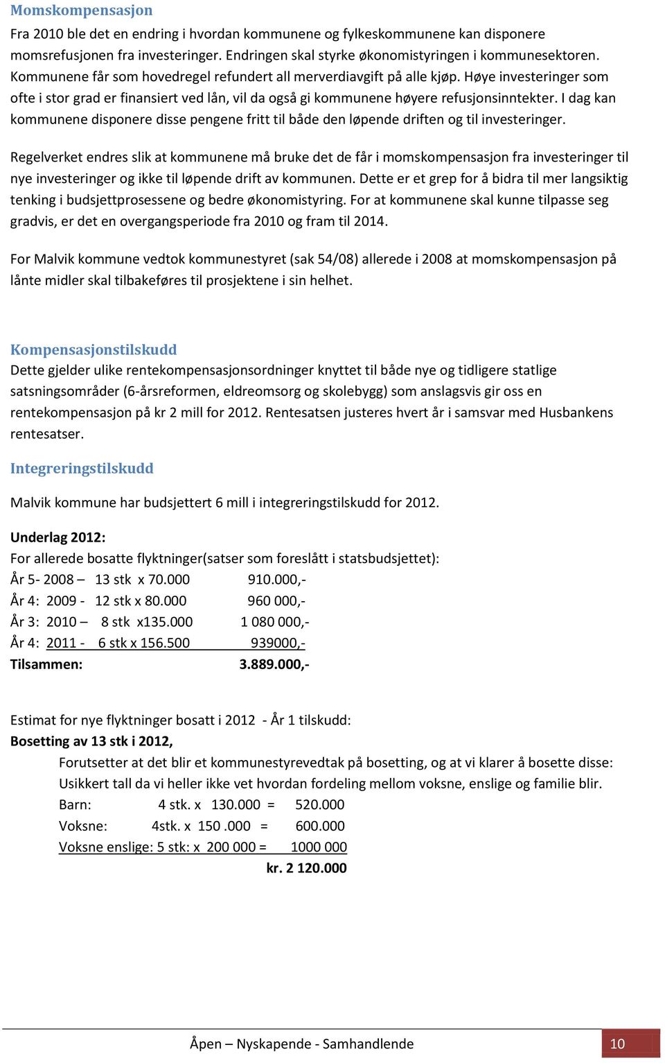 I dag kan kommunene disponere disse pengene fritt til både den løpende driften og til investeringer.