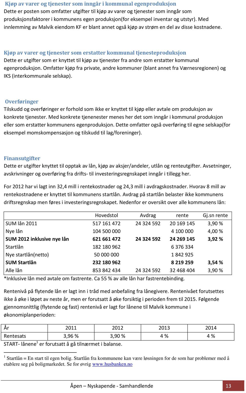 Kjøp av varer og tjenester som erstatter kommunal tjenesteproduksjon Dette er utgifter som er knyttet til kjøp av tjenester fra andre som erstatter kommunal egenproduksjon.