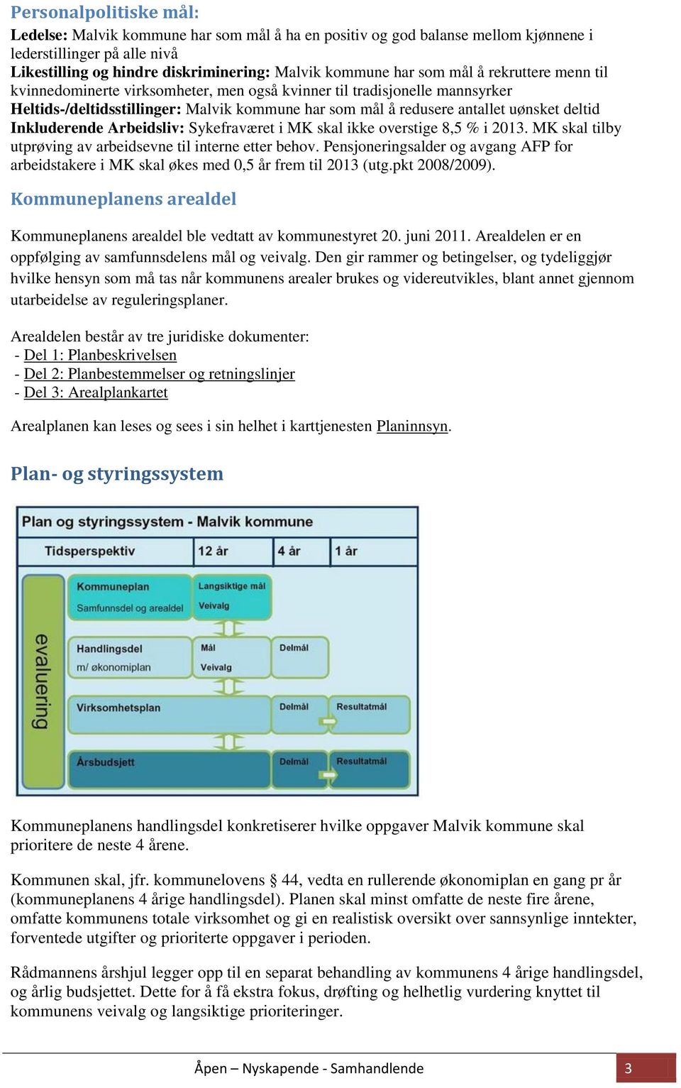 Inkluderende Arbeidsliv: Sykefraværet i MK skal ikke overstige 8,5 % i 2013. MK skal tilby utprøving av arbeidsevne til interne etter behov.