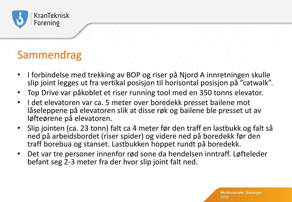 5 meter over boredekk presset bailene mot låseleppene på elevatoren slik at disse røk og bailene ble presset ut av løfteørene på elevatoren. Slip jointen (ca.