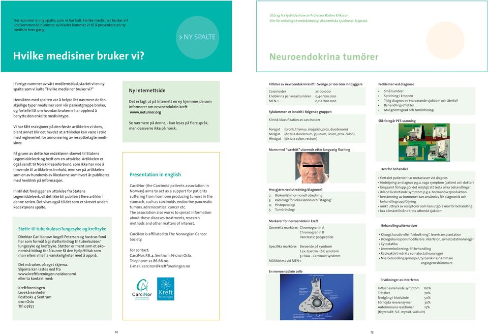 > NY SPALTE Utdrag fra lysbildeshow av Professor Barbro Eriksson Klin för onkologisk endokrinologi Akademiska sjukhuset, Uppsala Neuroendokrina tumörer I forrige nummer av vårt medlemsblad, startet