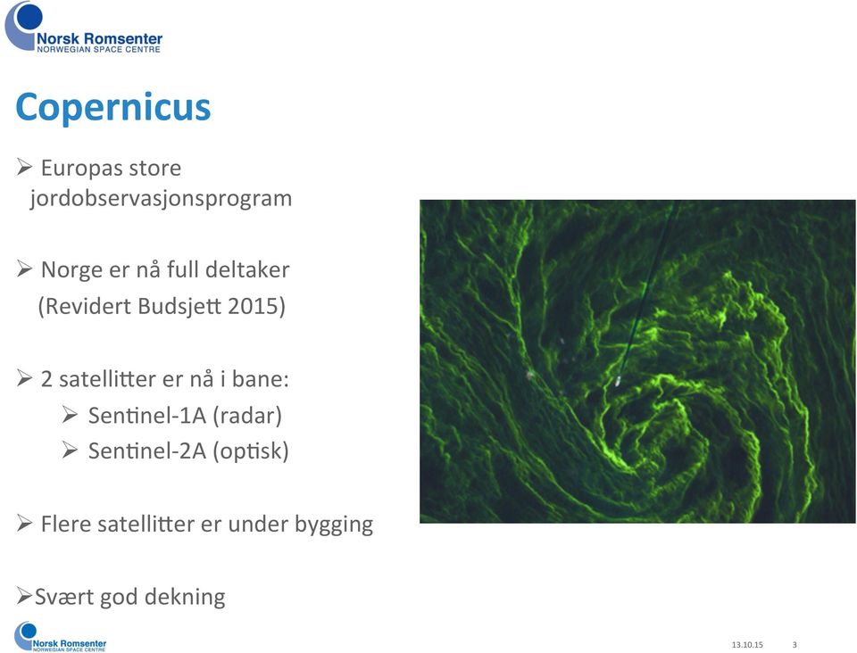 er nå i bane: Ø SenDnel- 1A (radar) Ø SenDnel- 2A (opdsk) Ø