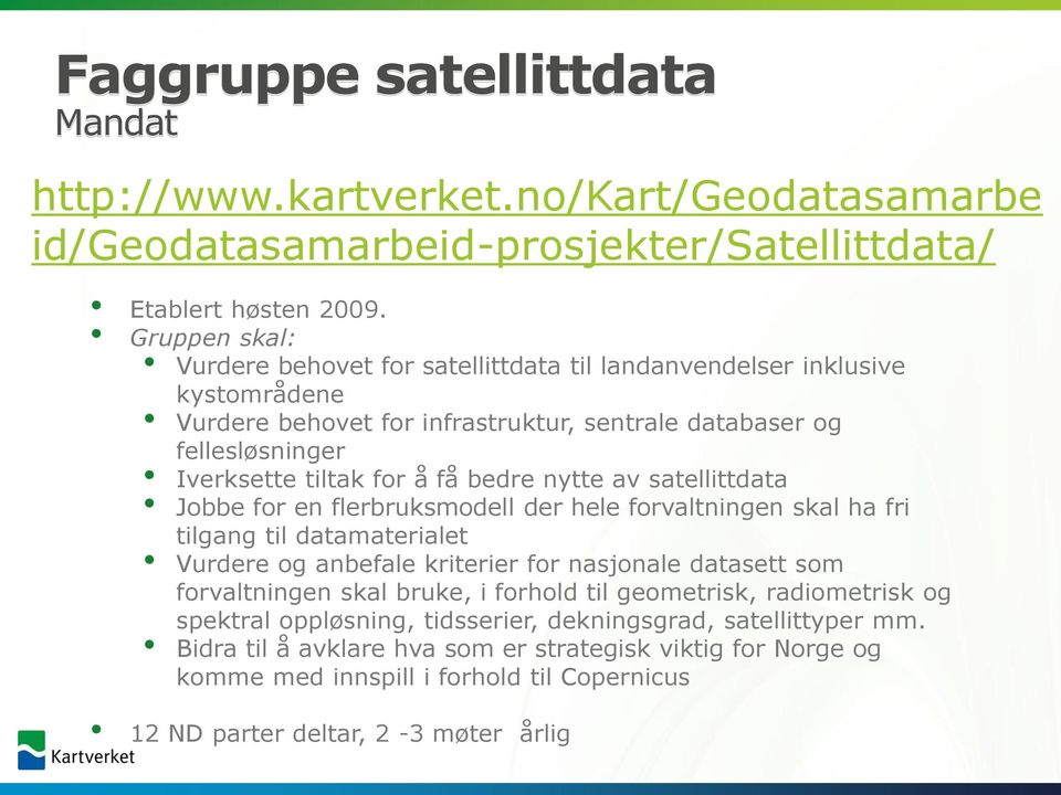 nytte av satellittdata Jobbe for en flerbruksmodell der hele forvaltningen skal ha fri tilgang til datamaterialet Vurdere og anbefale kriterier for nasjonale datasett som forvaltningen skal bruke,