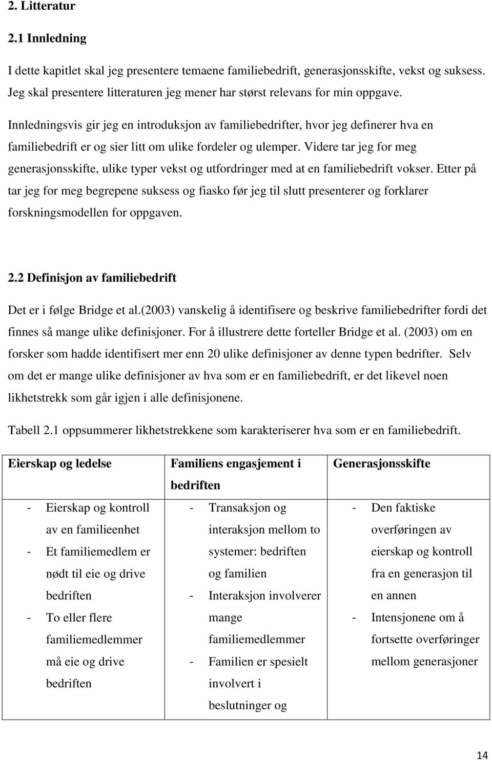 Innledningsvis gir jeg en introduksjon av familiebedrifter, hvor jeg definerer hva en familiebedrift er og sier litt om ulike fordeler og ulemper.