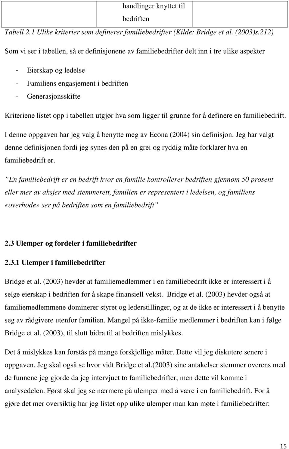 tabellen utgjør hva som ligger til grunne for å definere en familiebedrift. I denne oppgaven har jeg valg å benytte meg av Econa (2004) sin definisjon.