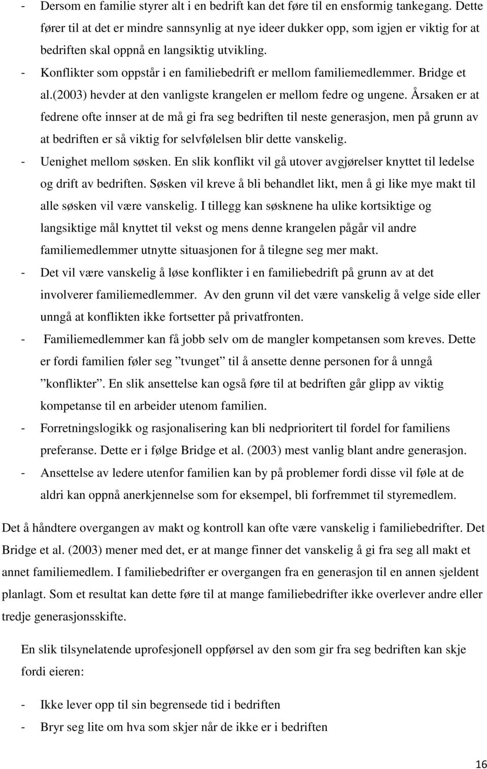 - Konflikter som oppstår i en familiebedrift er mellom familiemedlemmer. Bridge et al.(2003) hevder at den vanligste krangelen er mellom fedre og ungene.