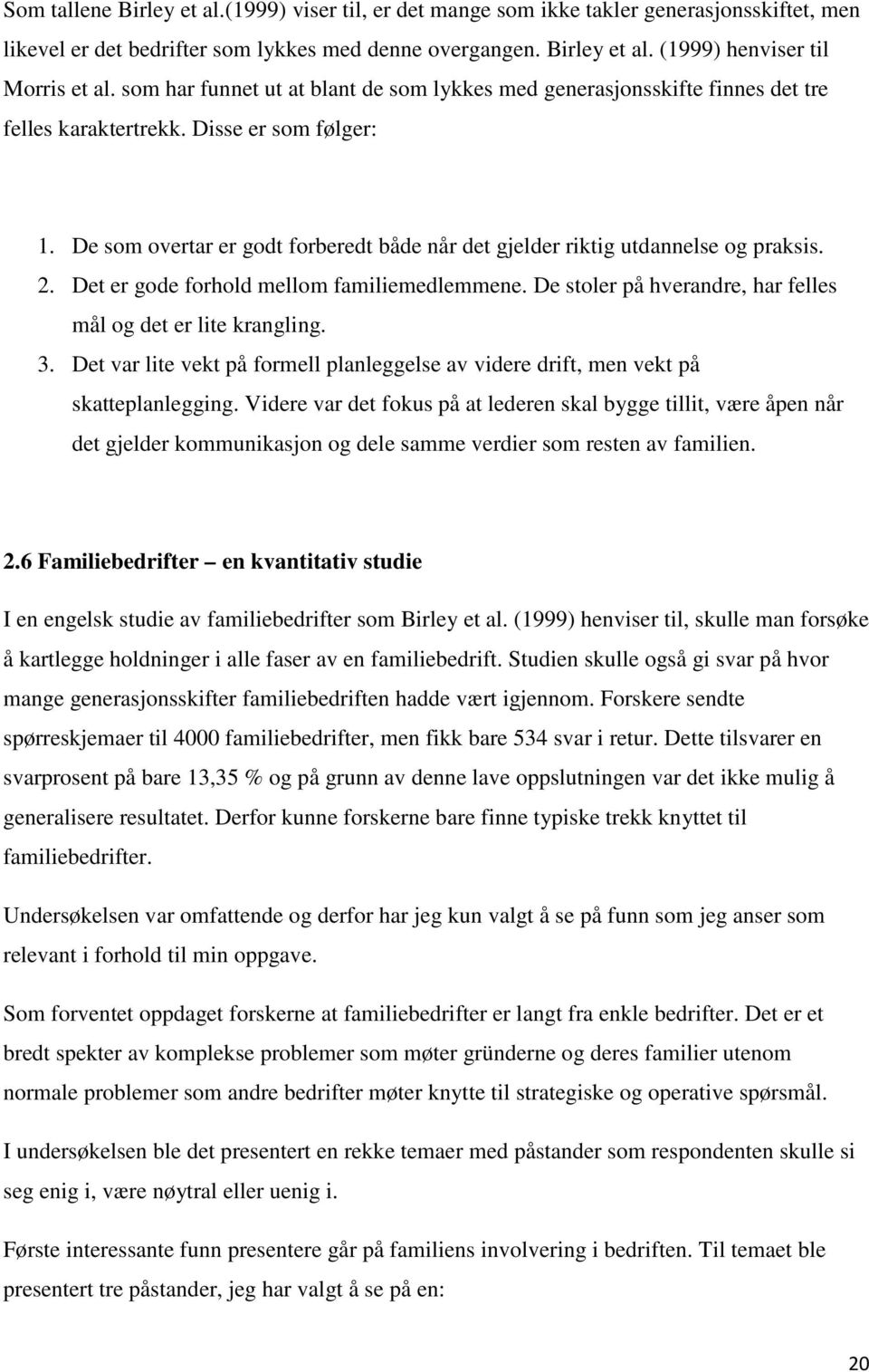 De som overtar er godt forberedt både når det gjelder riktig utdannelse og praksis. 2. Det er gode forhold mellom familiemedlemmene. De stoler på hverandre, har felles mål og det er lite krangling. 3.