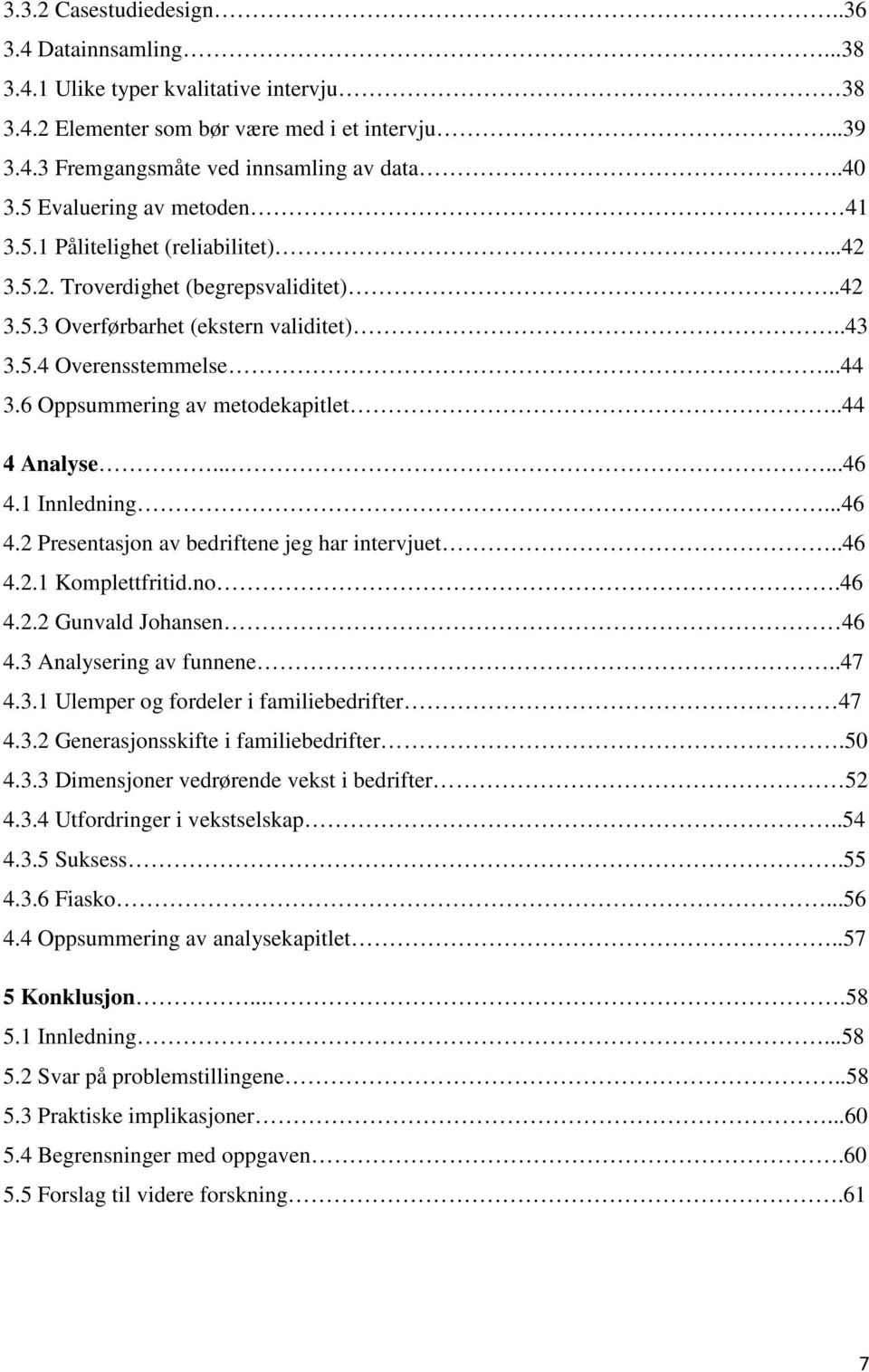 6 Oppsummering av metodekapitlet..44 4 Analyse......46 4.1 Innledning...46 4.2 Presentasjon av bedriftene jeg har intervjuet..46 4.2.1 Komplettfritid.no.46 4.2.2 Gunvald Johansen 46 4.