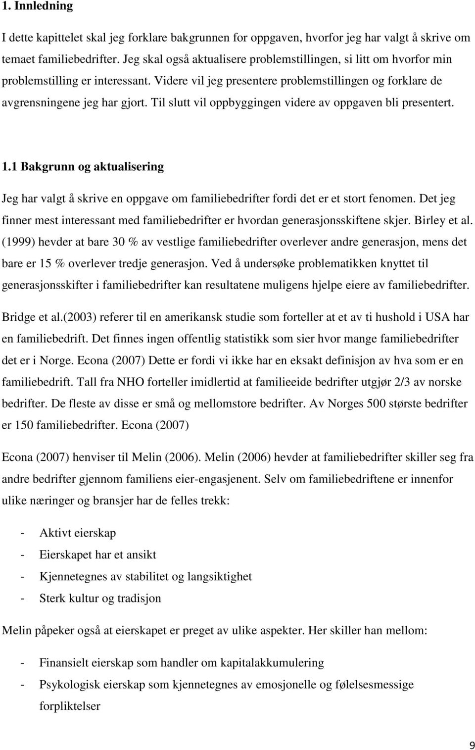 Til slutt vil oppbyggingen videre av oppgaven bli presentert. 1.1 Bakgrunn og aktualisering Jeg har valgt å skrive en oppgave om familiebedrifter fordi det er et stort fenomen.