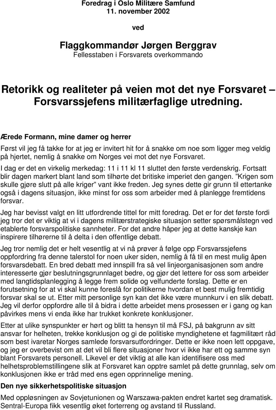 Ærede Formann, mine damer og herrer Først vil jeg få takke for at jeg er invitert hit for å snakke om noe som ligger meg veldig på hjertet, nemlig å snakke om Norges vei mot det nye Forsvaret.