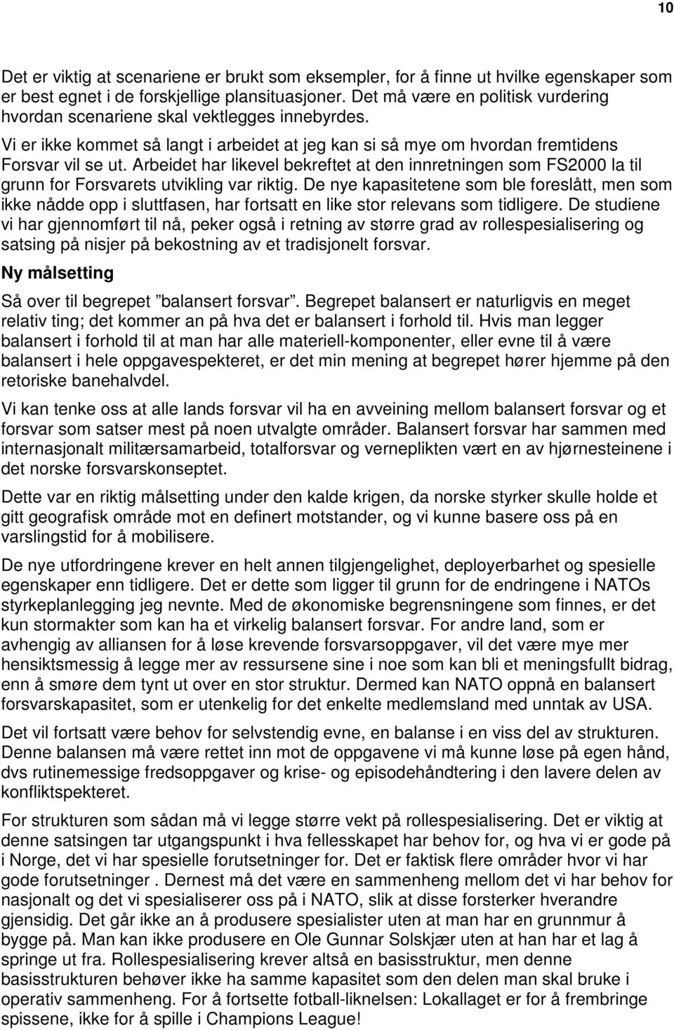 Arbeidet har likevel bekreftet at den innretningen som FS2000 la til grunn for Forsvarets utvikling var riktig.