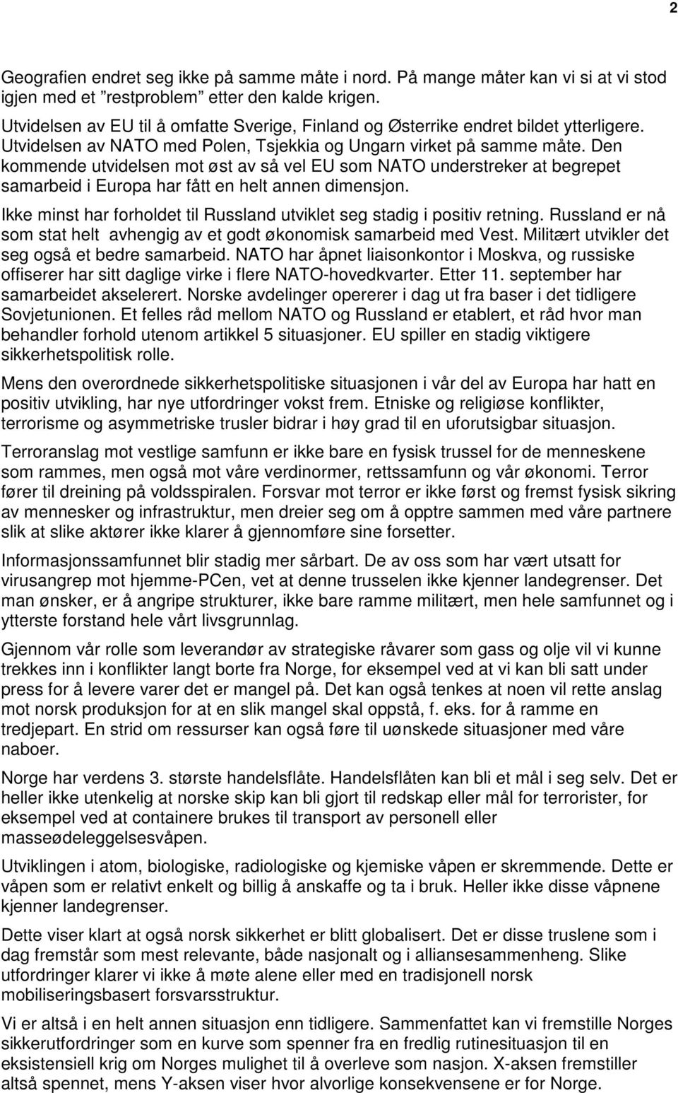 Den kommende utvidelsen mot øst av så vel EU som NATO understreker at begrepet samarbeid i Europa har fått en helt annen dimensjon.