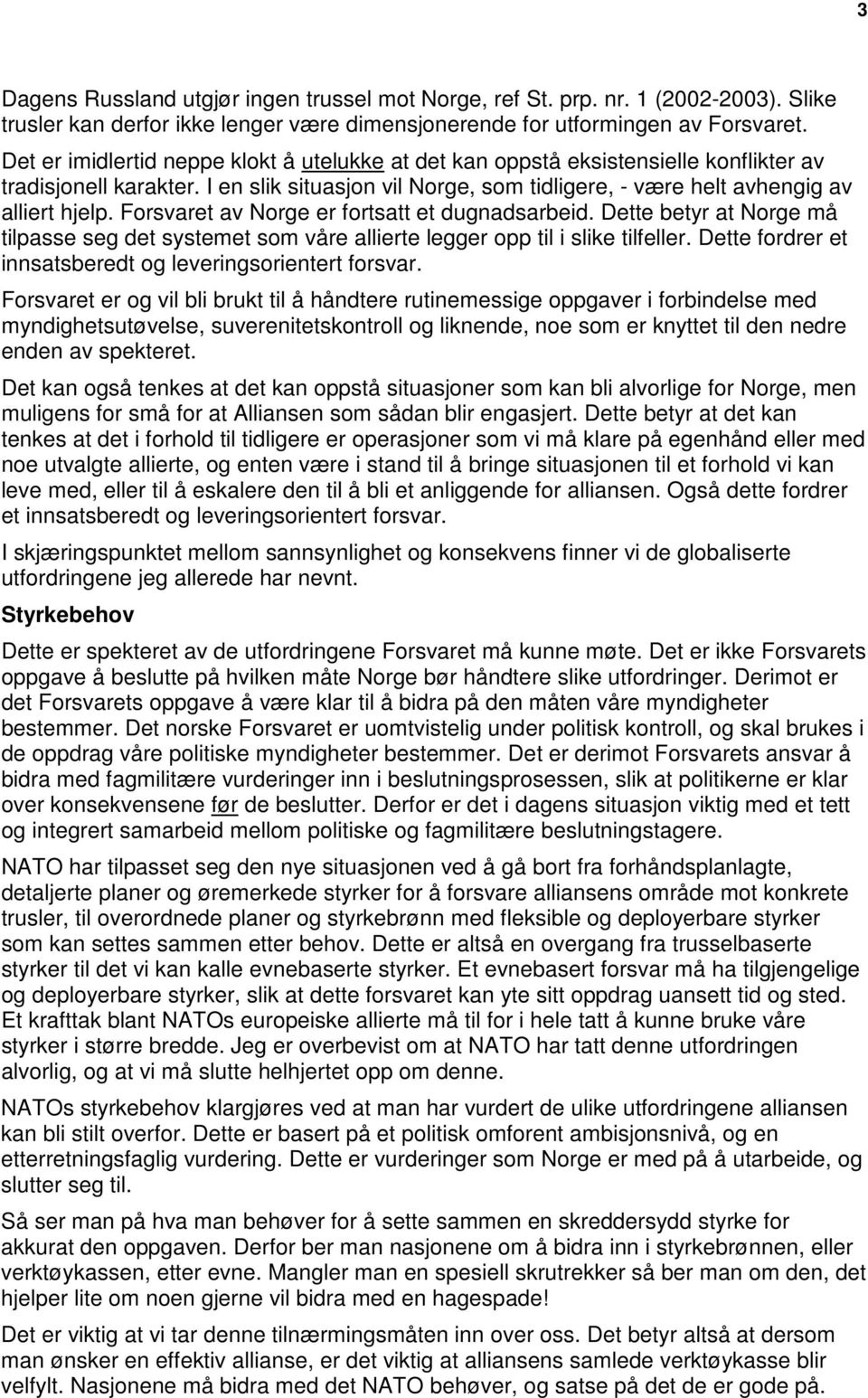 Forsvaret av Norge er fortsatt et dugnadsarbeid. Dette betyr at Norge må tilpasse seg det systemet som våre allierte legger opp til i slike tilfeller.