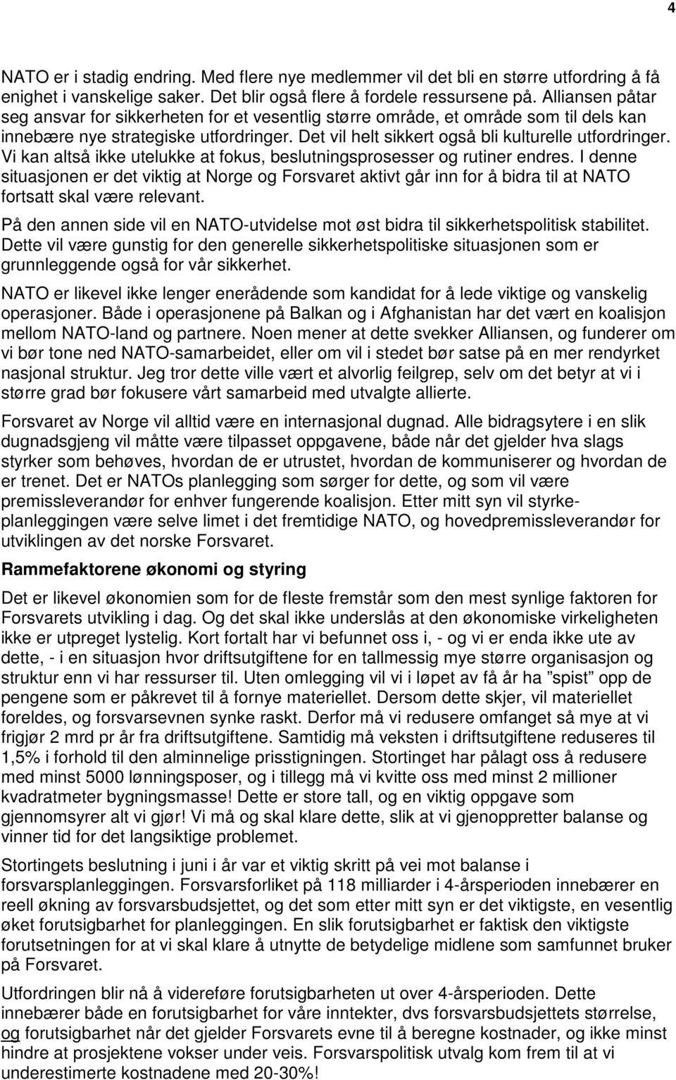 Vi kan altså ikke utelukke at fokus, beslutningsprosesser og rutiner endres. I denne situasjonen er det viktig at Norge og Forsvaret aktivt går inn for å bidra til at NATO fortsatt skal være relevant.