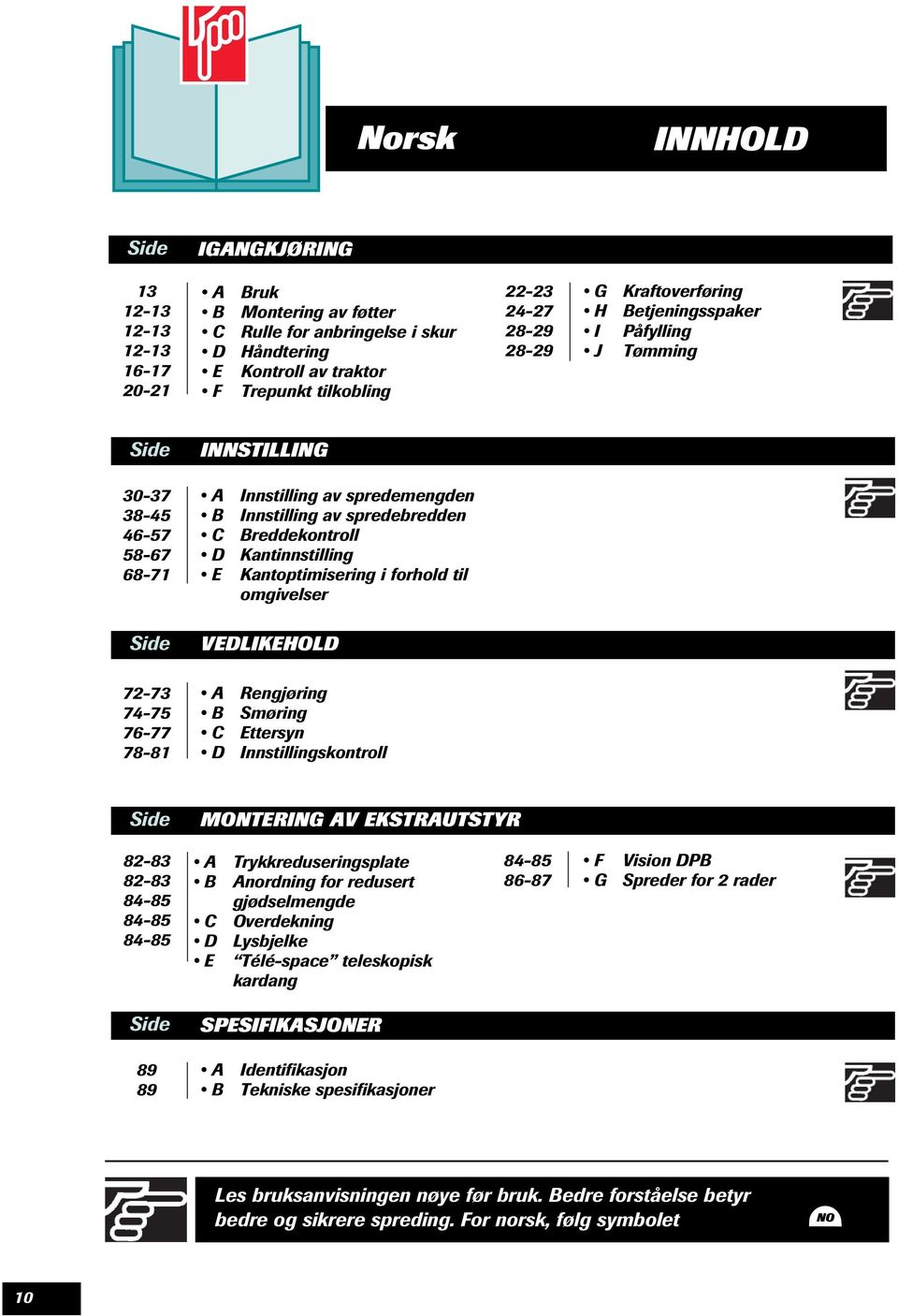 forhold til omgivelser Side VEDLIKEHOLD 7-7 74-75 76-77 78-8 A B C D Rengjøring Smøring Ettersyn Innstillingskontroll Side MONTERING AV EKSTRAUTSTYR 8-8 8-8 84-85 84-85 84-85 A B C D E