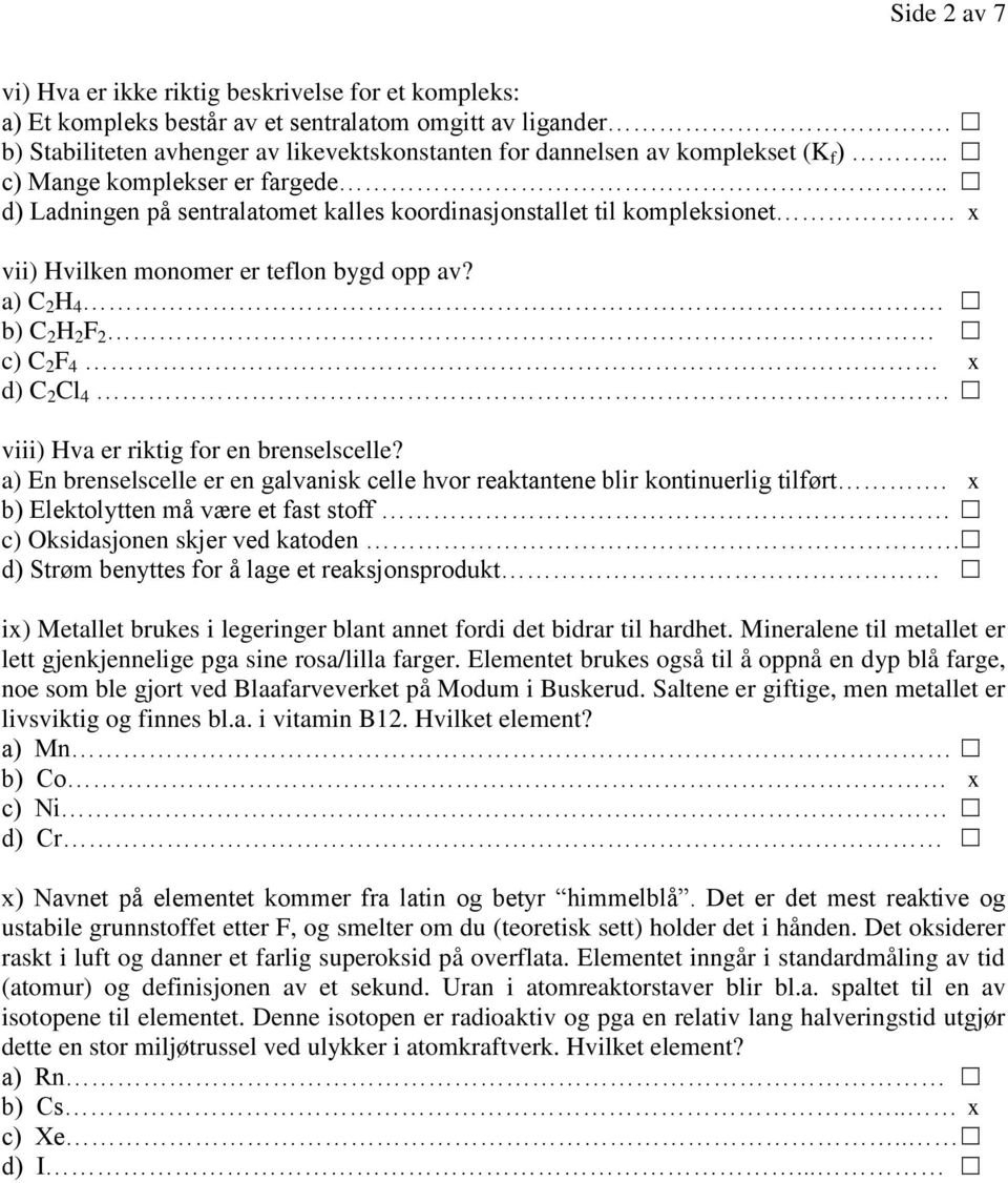 b) C H F c) C F 4 x d) C Cl 4 viii) Hva e iktig f en benselscelle? a) En benselscelle e en galvanisk celle hv eaktantene bli kntinuelig tilføt.