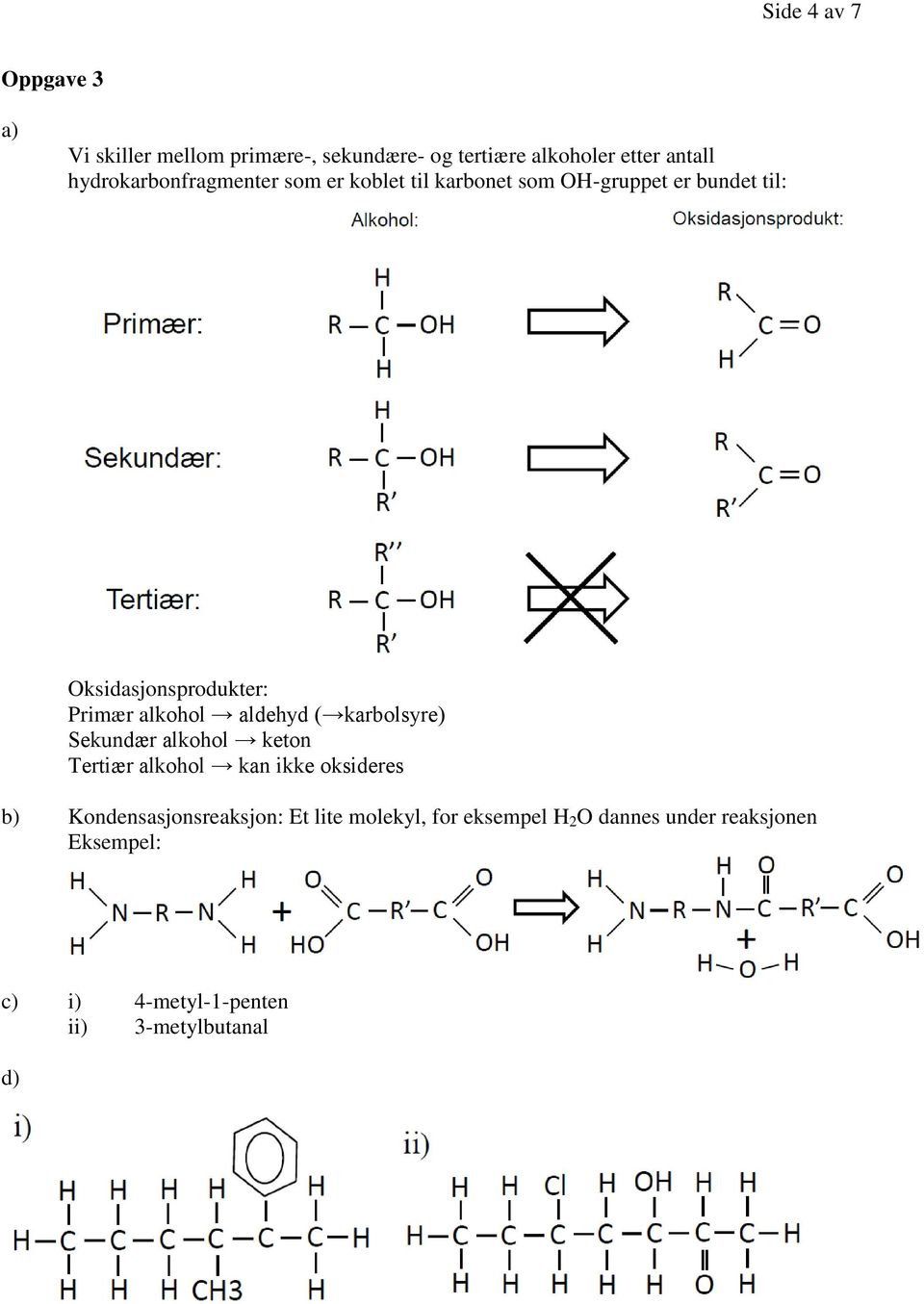 aldehyd ( kablsye) Sekundæ alkhl ketn Tetiæ alkhl kan ikke ksidees b) Kndensasjnseaksjn: Et