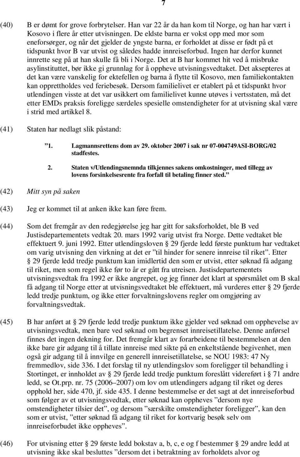 Ingen har derfor kunnet innrette seg på at han skulle få bli i Norge. Det at B har kommet hit ved å misbruke asylinstituttet, bør ikke gi grunnlag for å oppheve utvisningsvedtaket.